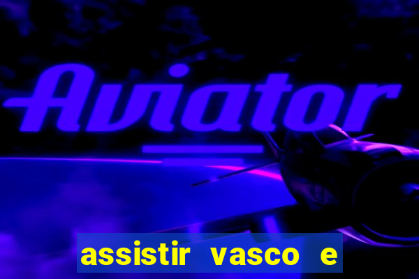 assistir vasco e internacional futemax